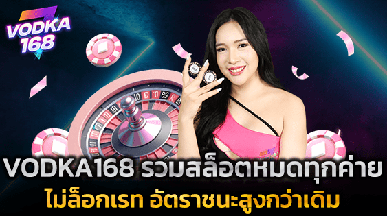 VODKA168 รวมสล็อตหมดทุกค่าย ไม่ล็อกเรท อัตราชนะสูงกว่าเดิม